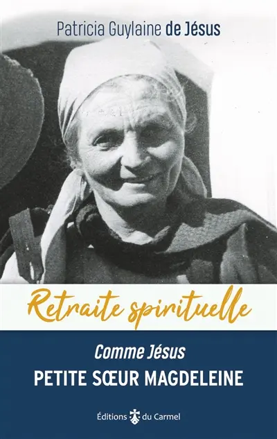 Petite soeur Magdeleine de Jésus : comme Jésus : faire de sa vie un amour