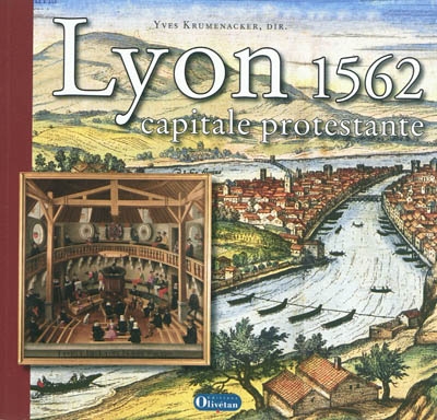 Lyon 1562, capitale protestante : une histoire religieuse de Lyon à la Renaissance