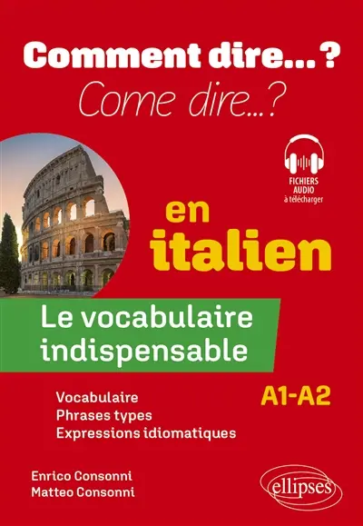 Come dire... ? en italien, A1-A2 : le vocabulaire indispensable : vocabulaire, phrases types, expressions idiomatiques Come dire... ? en italien, A1-A2 : le vocabulaire indispensable : vocabulaire, phrases types, expressions idiomatiques