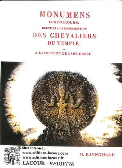 Monumens historiques, relatifs à la condamnation des chevaliers du Temple, et à l'abolition de leur ordre
