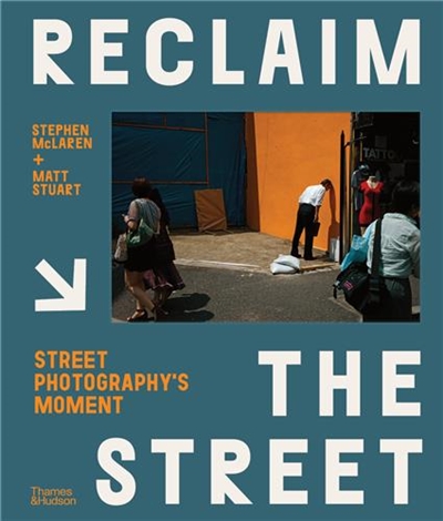 Reclaim the Street : Street Photography´s Moment