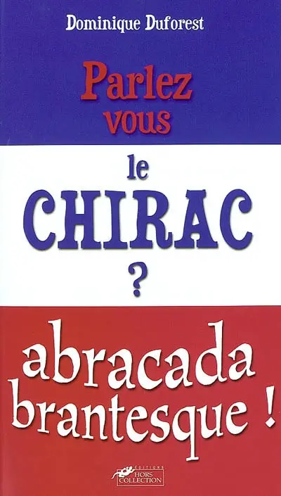 Parlez-vous le Chirac ? : abracadabrantesque !