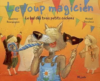 Le loup magicien. Le bal des trois petits cochons