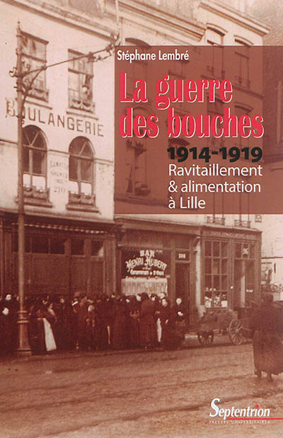 La guerre des bouches : ravitaillement et alimentation à Lille : 1914-1919