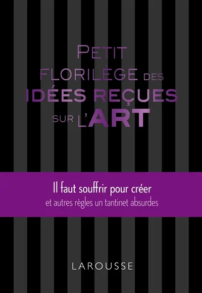 Petit florilège des idées reçues sur l'art : il faut souffrir pour créer et autres règles un tantinet absurdes