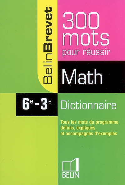 Maths 6e-3e : 300 mots pour réussir : dictionnaire, tous les mots du programme définis, expliqués et accompagnés d'exemples