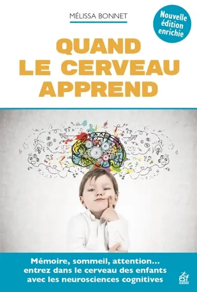 Quand le cerveau apprend : mémoire, sommeil, attention... : entrez dans le cerveau des enfants avec les neurosciences cognitives