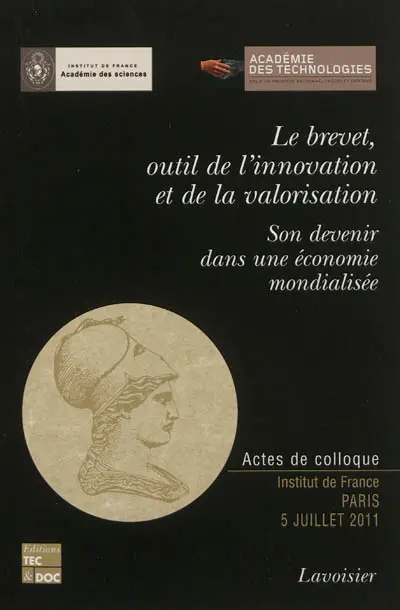 Le brevet, outil de l'innovation et de la valorisation : son devenir dans une économie mondialisée : colloque du 5 juillet 2011, Institut de France, Paris