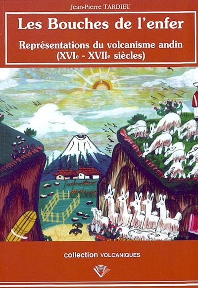 Les bouches de l'enfer : représentations du volcanisme andin (XVIe et XVIIe siècles)