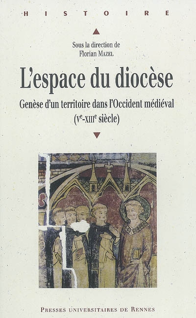L'espace du diocèse : genèse d'un territoire dans l'Occident médiéval (Ve-XIIIe siècle)