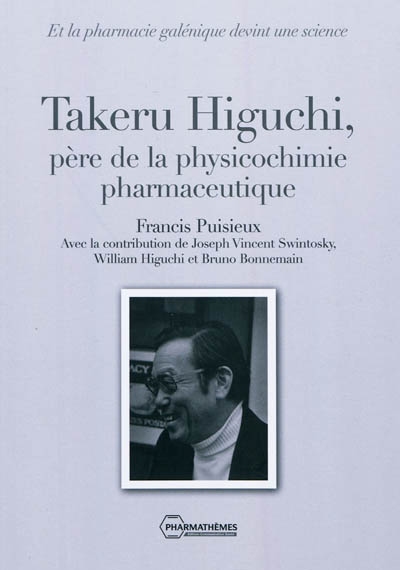 Takeru Higuchi, père de la physicochimie pharmaceutique : et la pharmacie galénique devint une science
