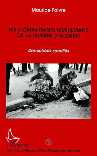 Les combattants musulmans de la guerre d'Algérie : des soldats sacrifiés