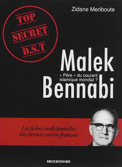 Malek Bennabi : père du courant islamique mondial ? : les fiches confidentielles des services secrets français