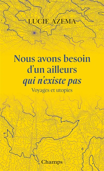 Nous avons besoin d'un ailleurs qui n'existe pas : voyages et utopies
