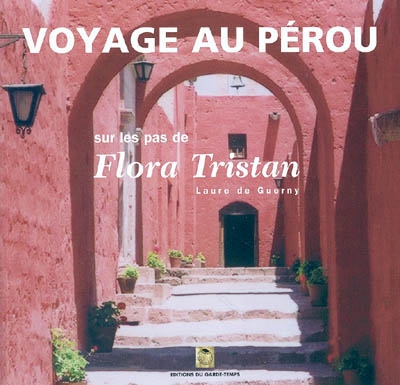 Voyage au Pérou : sur les pas de Flora Tristan : extraits de Pérégrinations d'une paria de Flora Tristan