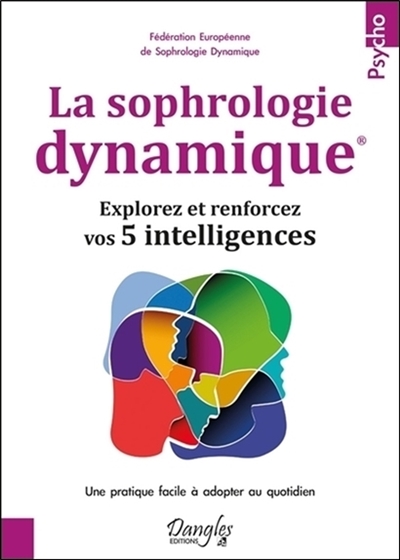 La sophrologie dynamique : explorez et renforcez vos 5 intelligences : une pratique facile à adopter au quotidien