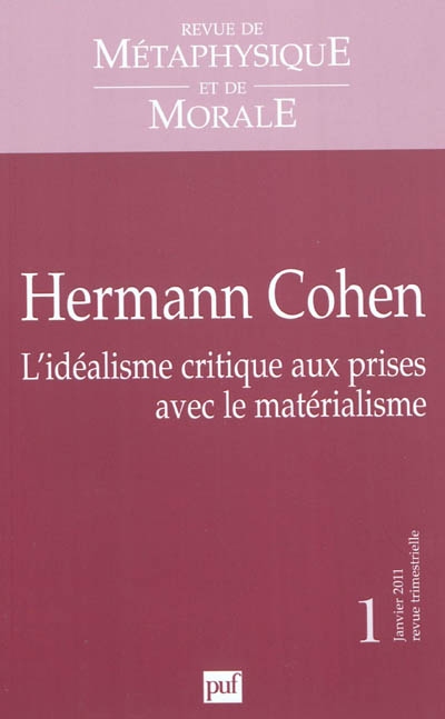 Revue de métaphysique et de morale, n° 1 (2011). Hermann Cohen : l'idéalisme critique aux prises avec le matérialisme