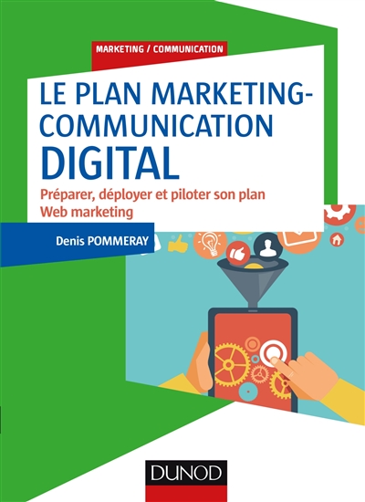 Le plan marketing-communication digital : préparer, déployer et piloter son plan web marketing