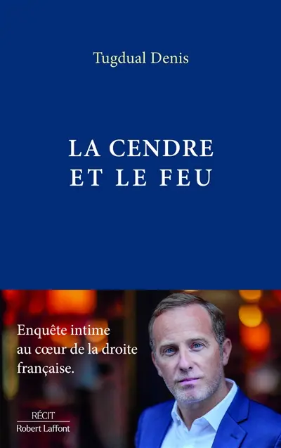 La cendre et le feu : enquête intime au coeur de la droite française