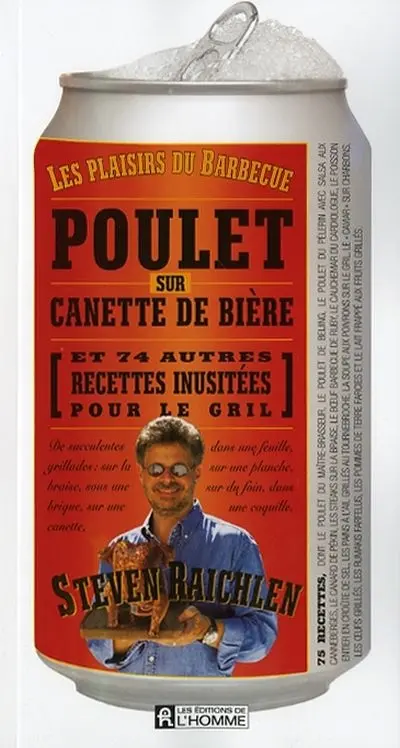 Poulet sur cannette de bière : et 74 autres recettes inusitées pour le gril