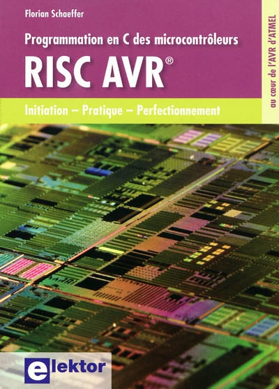 Programmation en C des microcontrôleurs RISC AVR : initiation, pratique, perfectionnement : au coeur de l'AVR d'ATMEL