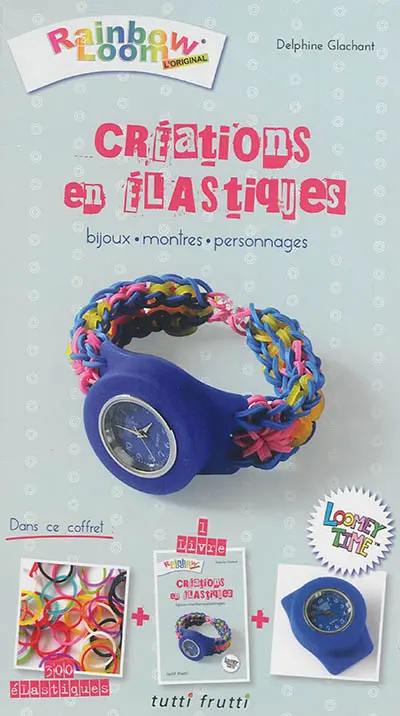 Créations en élastiques : Rainbow loom, l'original : bijoux, montres, personnages