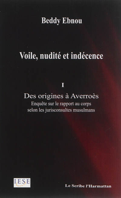 Voile, nudité et indécence. Vol. 1. Des origines à Averroès : enquête sur le rapport au corps selon les jurisconsultes musulmans