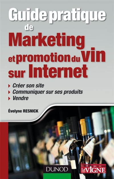 Guide pratique de marketing et promotion du vin sur Internet : créer son site, communiquer sur ses produits, vendre