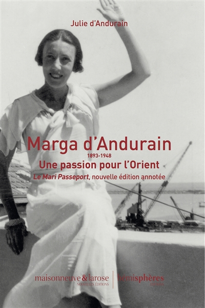Marga d'Andurain : 1893-1948 : une passion pour l'Orient. Le mari passeport : nouvelle édition annotée