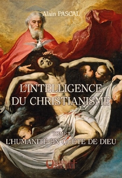 L'intelligence du christianisme. Vol. 1. L'humanité en quête de Dieu