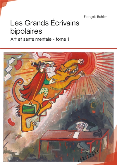 Les grands écrivains bipolaires : Art et santé mentale : tome 1