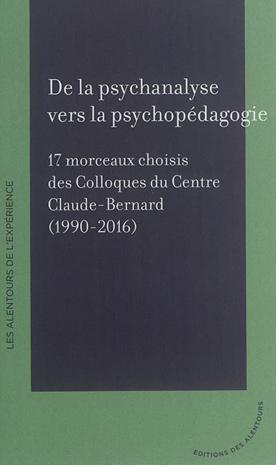 De la psychanalyse à la psychopédagogie : 17 morceaux choisis des colloques du Centre Claude-Bernard (1990-2016)
