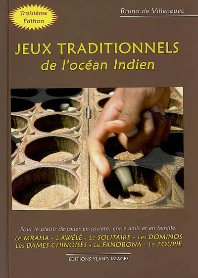 Jeux traditionnels de l'Océan Indien : pour le plaisir de jouer en société, entre amis et en famille : le mahra, l'awélé, le solitaire, les dominos, les dames chinoises, le fanorona, la toupie