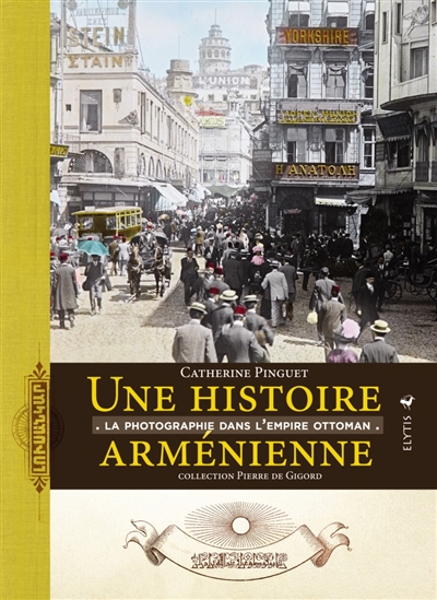 Une histoire arménienne : la photographie dans l'Empire ottoman : collection Pierre de Gigord