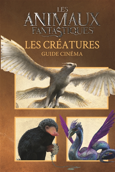 Les animaux fantastiques : les créatures : guide cinéma
