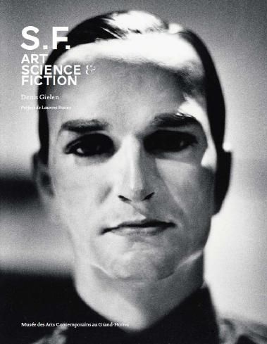 S.F. : art, science & fiction : exposition, Hornu, Musée des arts contemporains, du 18 novembre 2012 au 17 février 2013