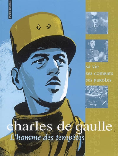 Charles de Gaulle, l'homme des tempêtes : sa vie, ses combats, ses paroles