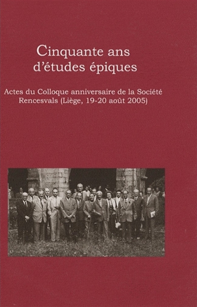 Cinquante ans d'études épiques : actes du colloque anniversaire de la Société Rencesvals (Liège, 19-20 août 2005)