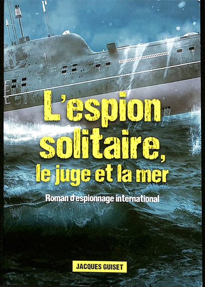 L'espion solitaire, le juge et la mer : roman d'espionnage international