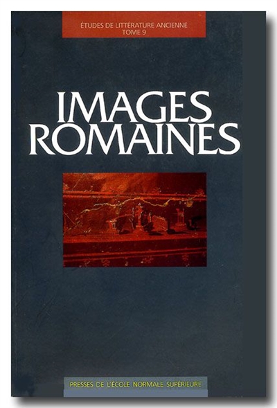 Etudes de littérature ancienne. Vol. 9. Images romaines : actes de la table ronde organisée à l'Ecole normale supérieure (24-26 octobre 1996)