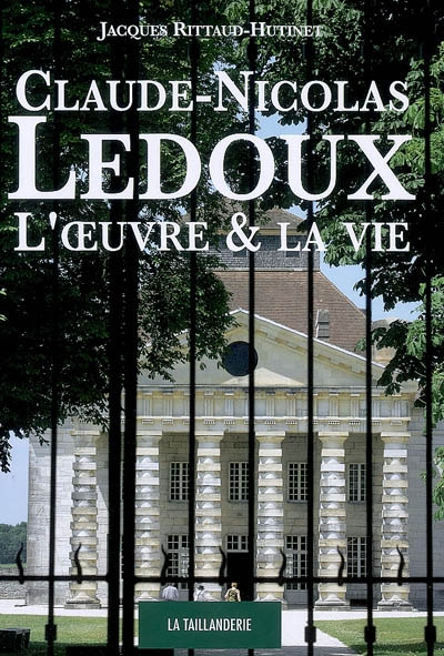 Claude-Nicolas Ledoux : l'oeuvre et la vie