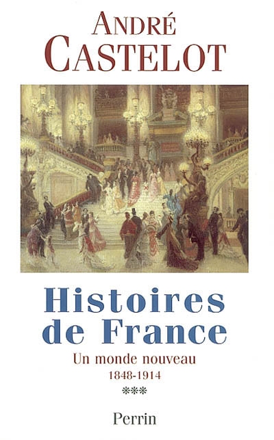 Histoires de France. Vol. 3. Un monde nouveau, 1848-1914