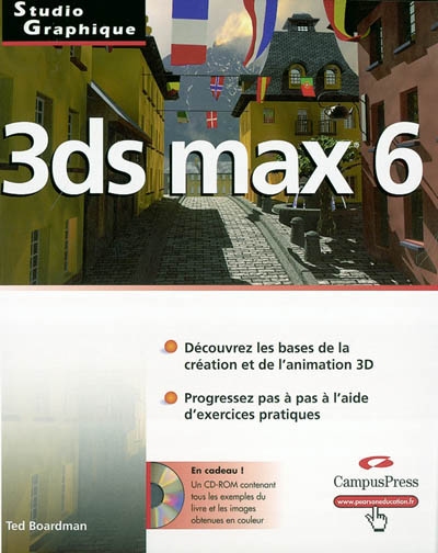3DS Max 6 : découvrez les bases de la création et de l'animation 3D, progressez pas à pas à l'aide d'exercices pratiques