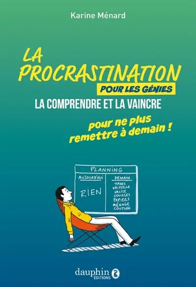 La procrastination pour les génies : la comprendre et la vaincre : pour ne plus remettre à demain !