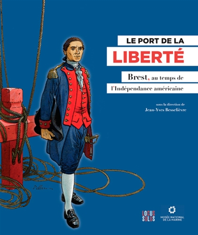 Le port de la liberté : Brest, au temps de l'indépendance américaine : exposition, Brest, Musée-château de la marine, du 10 juin 2016 au 30 avril 2017