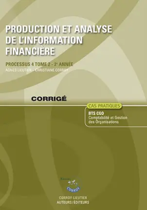 Production et analyse de l'information financière. Vol. 2. Processus 4 du BTS CGO 2e année, cas pratiques : corrigé