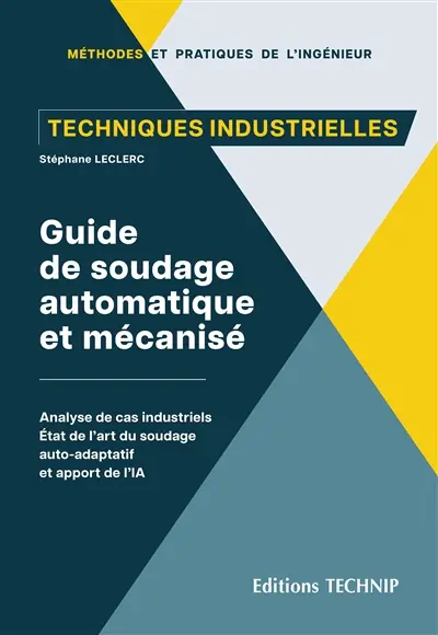 Guide de soudage automatique et mécanisé : analyse de cas industriels : états de l'art du soudage auto-adaptatif et apport de l'IA Guide de soudage automatique et mécanisé : analyse de cas industriels : états de l'art du soudage auto-adaptatif et apport de l'IA