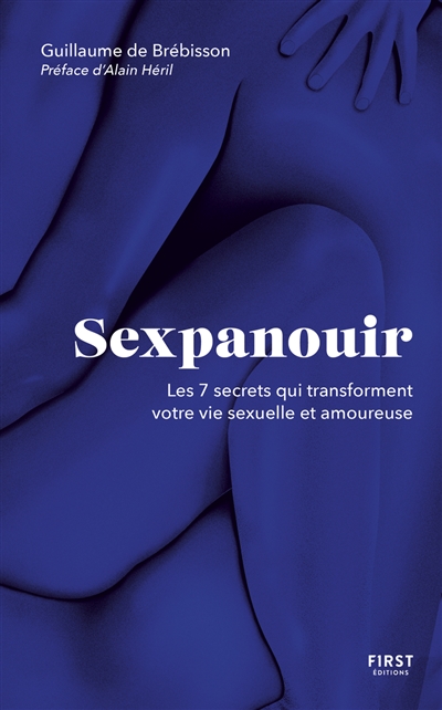 Sexpanouir : les 7 secrets qui transforment votre vie sexuelle et amoureuse - Guillaume de Brébisson