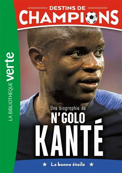 Destins de champions. Vol. 22. Une biographie de N'Golo Kanté : la bonne étoile
