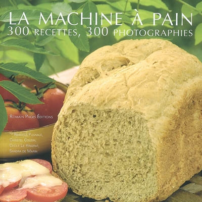 La machine à pain : 300 recettes, 300 photographies